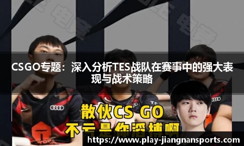 CSGO专题：深入分析TES战队在赛事中的强大表现与战术策略